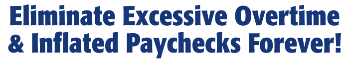 Eliminate excessive overtime and inflated paychecks forever!